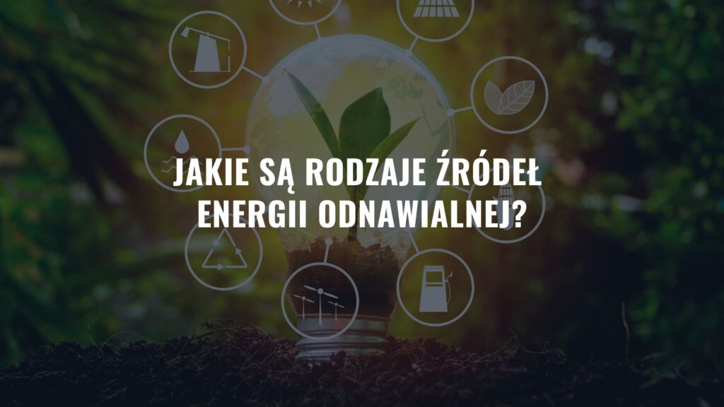 Jakie są rodzaje źródeł energii odnawialnej